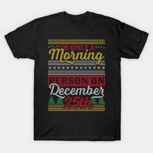 I'm Only a Morning Person on December 25th Ugly Christmas T-Shirt